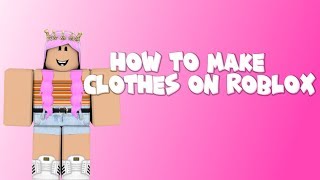 How To Make Clothes On ROBLOX 2019 [upl. by Emanuele]