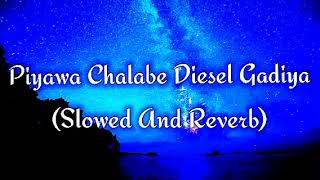 Piyawa Chalabe Diesel Gadiya Slowed And Reverb [upl. by Enelam]