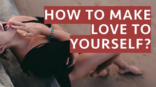 How To Make Love To Yourself [upl. by Nosreme]