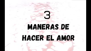 3 maneras de hacer el amor [upl. by Klehm]